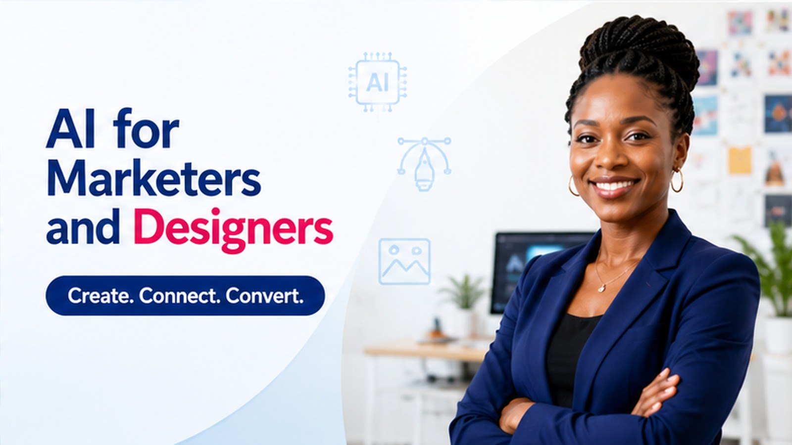 AI for Marketers and Designers — Create. Connect. Convert.